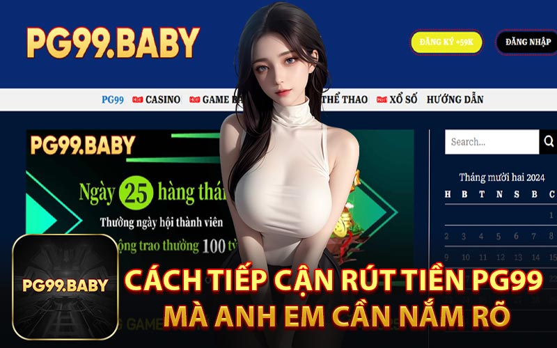 Cách Tiếp Cận Rút Tiền PG99 Mà Anh Em Cần Nắm Rõ