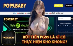 Rút Tiền PG99 Là Gì Có Thực Hiện Khó Không?
