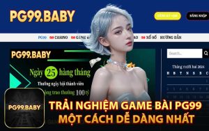 Trải Nghiệm Game Bài PG99 Một Cách Dễ Dàng Nhất