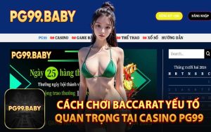 Cách Chơi Baccarat Yếu Tố Quan Trọng Tại Casino PG99
